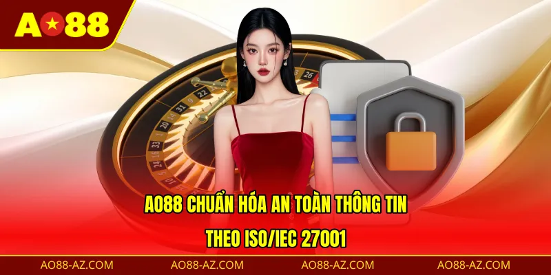 AO88 chuẩn hóa an toàn thông tin theo ISO/IEC 27001 
