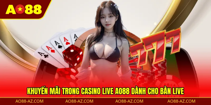 Khuyến mãi trong Casino Live AO88 dành cho bàn live