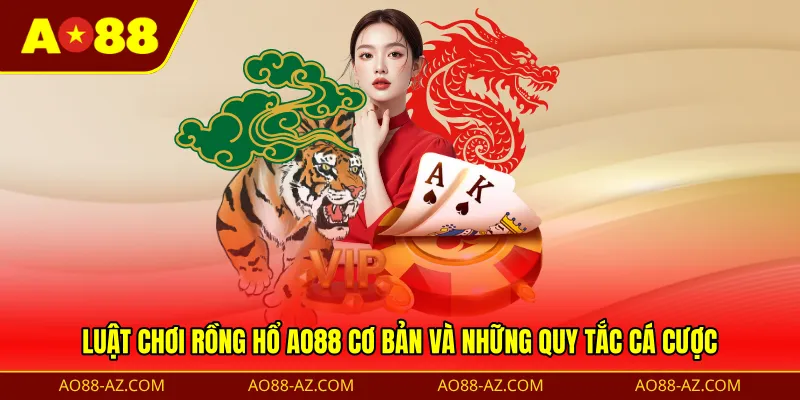 Luật chơi Rồng Hổ AO88 cơ bản và những quy tắc cá cược