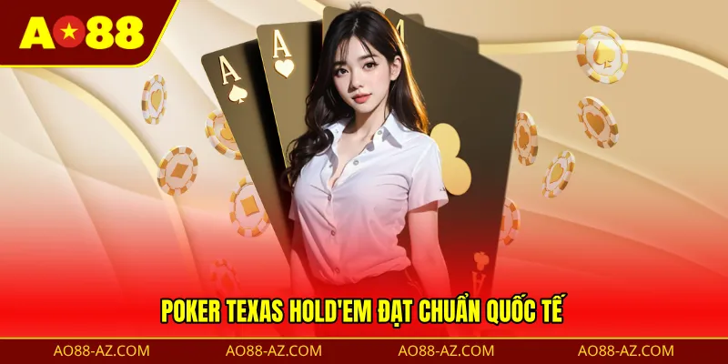 Poker Texas Hold'em đạt chuẩn quốc tế